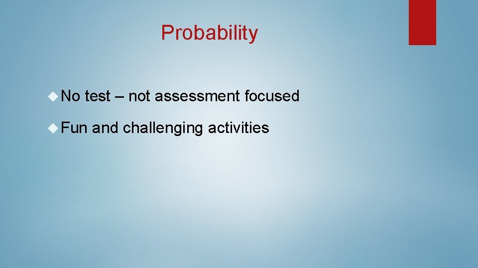 Probability No test – not assessment focused Fun and challenging activities Probability No test – not assessment focused Fun and challenging activities