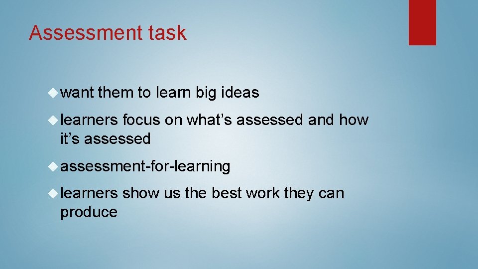 Assessment task want them to learn big ideas learners focus on what’s assessed and Assessment task want them to learn big ideas learners focus on what’s assessed and