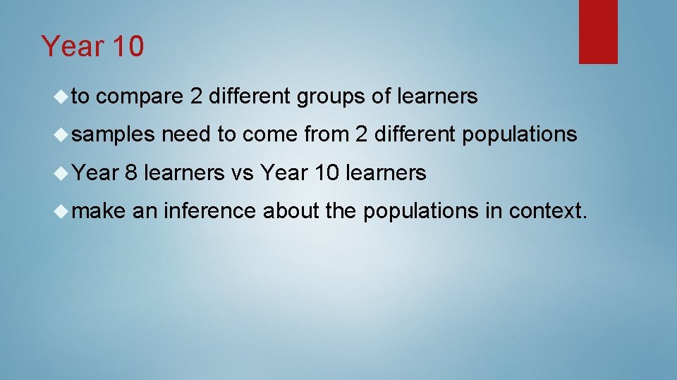 Year 10 to compare 2 different groups of learners samples need to come from Year 10 to compare 2 different groups of learners samples need to come from