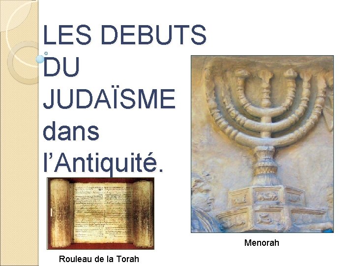 LES DEBUTS DU JUDAÏSME dans l’Antiquité. Menorah Rouleau de la Torah 