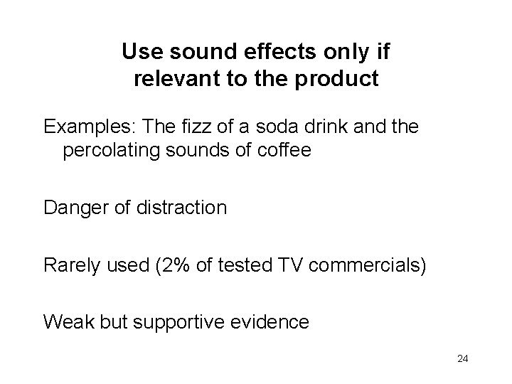 Use sound effects only if relevant to the product Examples: The fizz of a