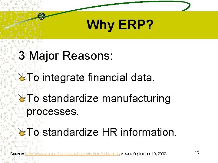 Why ERP? 3 Major Reasons: To integrate financial data. To standardize manufacturing processes. To