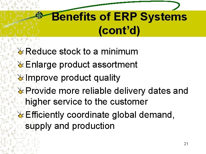 Benefits of ERP Systems (cont’d) Reduce stock to a minimum Enlarge product assortment Improve
