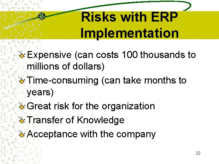 Risks with ERP Implementation Expensive (can costs 100 thousands to millions of dollars) Time-consuming