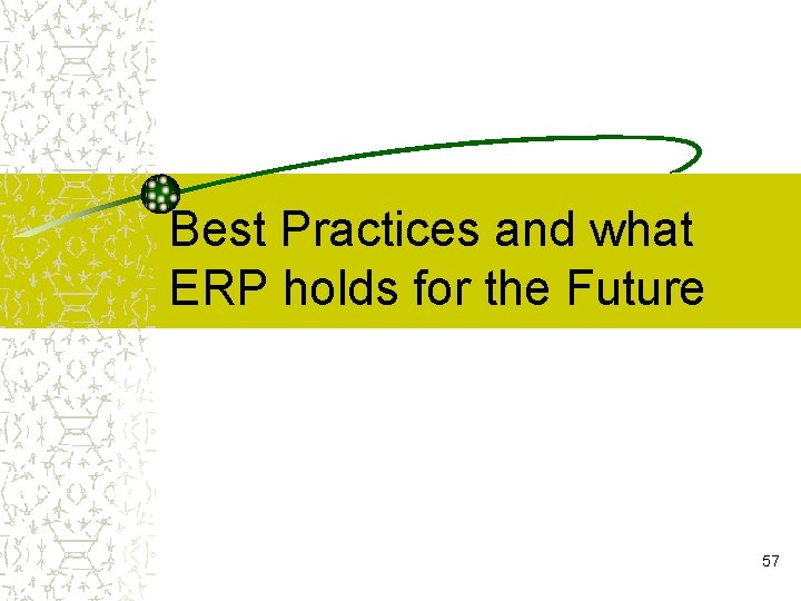 Best Practices and what ERP holds for the Future 57 