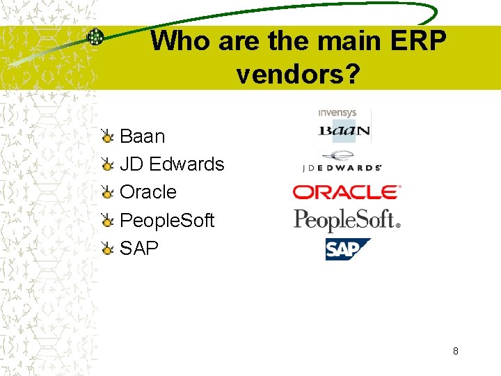Who are the main ERP vendors? Baan JD Edwards Oracle People. Soft SAP 8