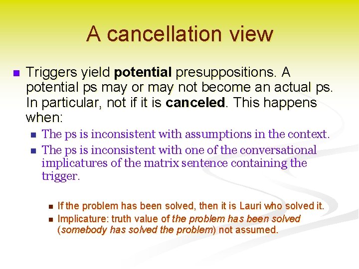 A cancellation view n Triggers yield potential presuppositions. A potential ps may or may