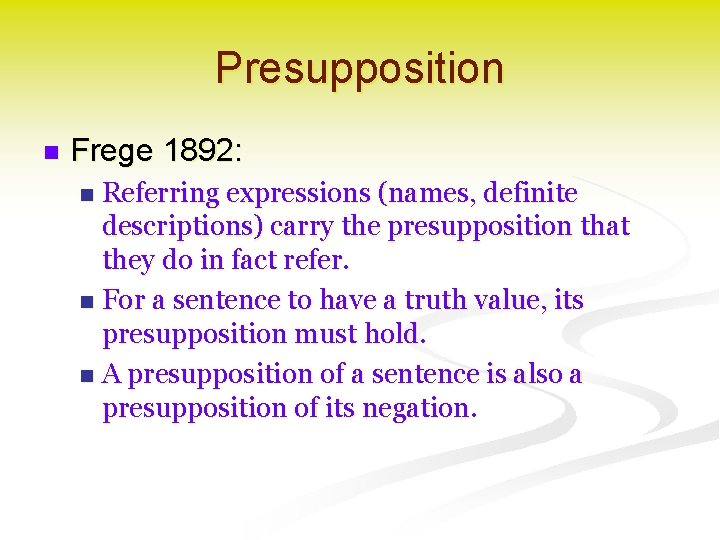 Presupposition n Frege 1892: Referring expressions (names, definite descriptions) carry the presupposition that they