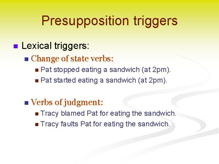 Presupposition triggers n Lexical triggers: n Change of state verbs: n Pat stopped eating