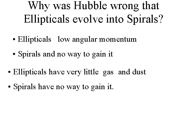 Why was Hubble wrong that Ellipticals evolve into Spirals? • Ellipticals low angular momentum