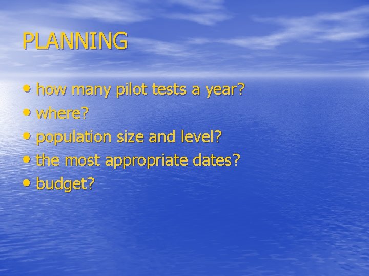 PLANNING • how many pilot tests a year? • where? • population size and