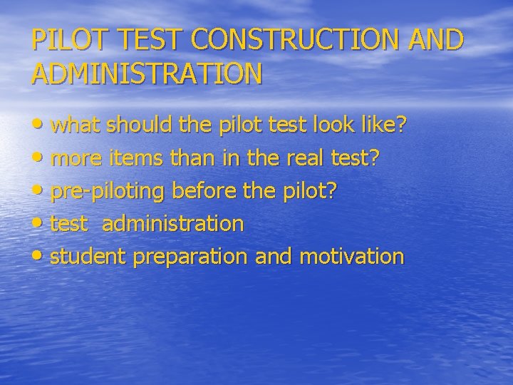 PILOT TEST CONSTRUCTION AND ADMINISTRATION • what should the pilot test look like? •