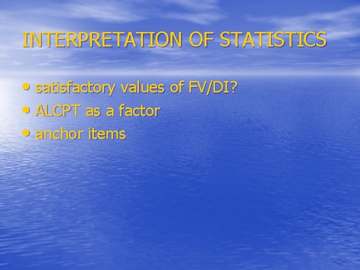 INTERPRETATION OF STATISTICS • satisfactory values of FV/DI? • ALCPT as a factor •