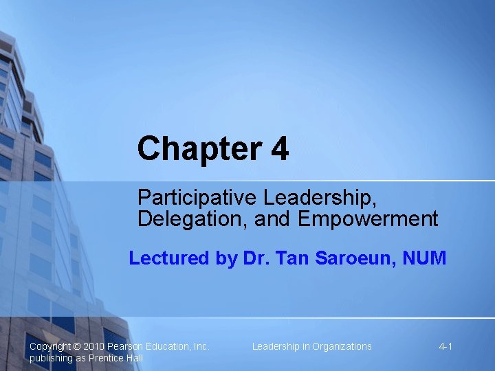 Chapter 4 Participative Leadership, Delegation, and Empowerment Lectured by Dr. Tan Saroeun, NUM Copyright