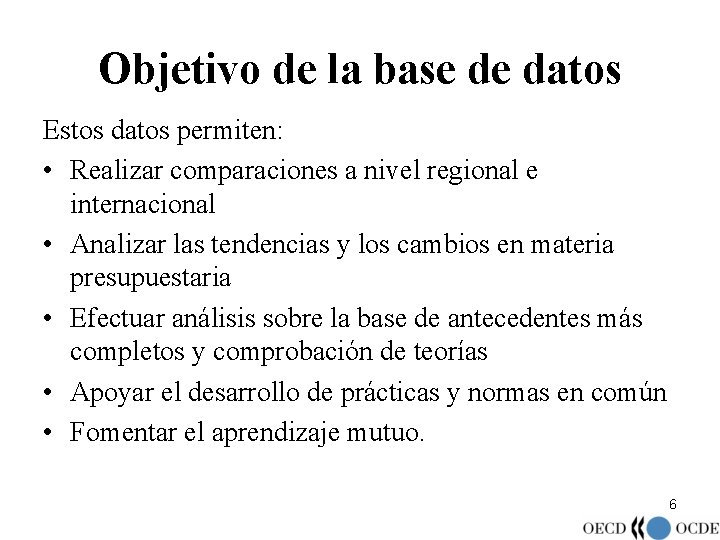 Objetivo de la base de datos Estos datos permiten: • Realizar comparaciones a nivel