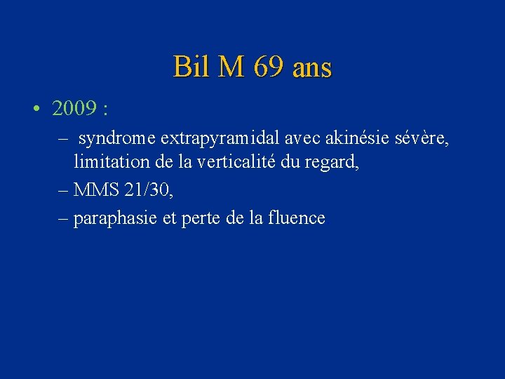 Bil M 69 ans • 2009 : – syndrome extrapyramidal avec akinésie sévère, limitation
