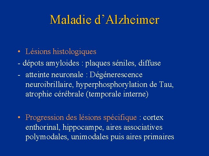 Maladie d’Alzheimer • Lésions histologiques - dépots amyloides : plaques séniles, diffuse - atteinte