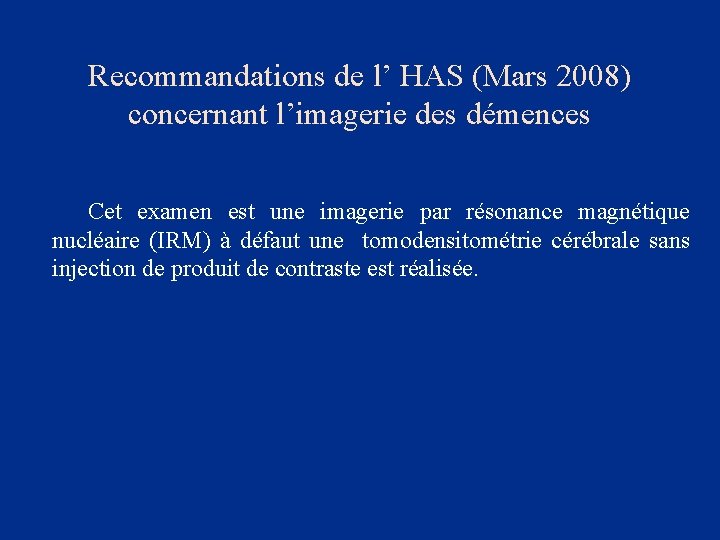 Recommandations de l’ HAS (Mars 2008) concernant l’imagerie des démences Cet examen est une