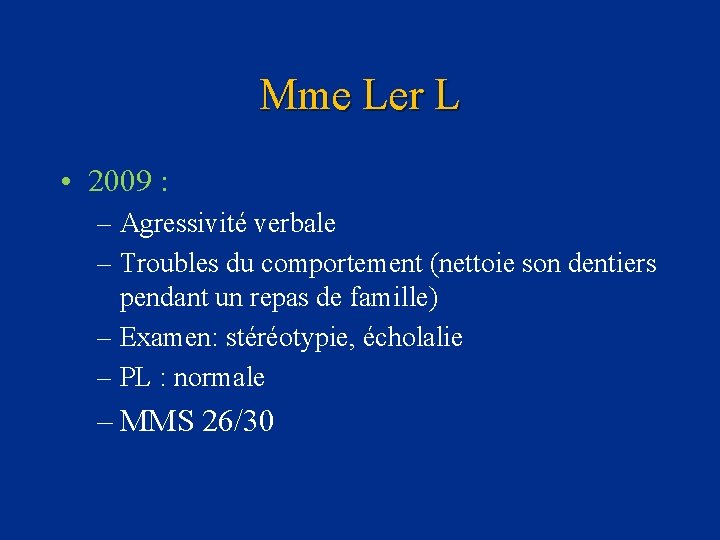 Mme Ler L • 2009 : – Agressivité verbale – Troubles du comportement (nettoie