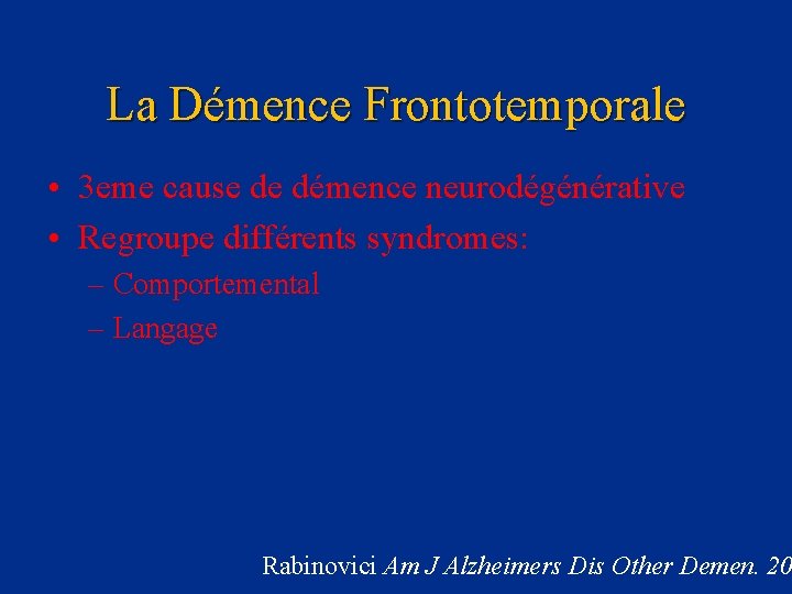 La Démence Frontotemporale • 3 eme cause de démence neurodégénérative • Regroupe différents syndromes: