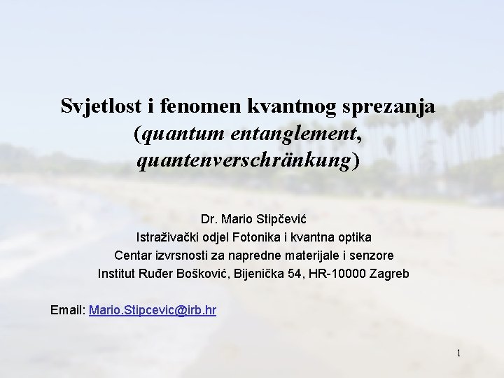 Svjetlost i fenomen kvantnog sprezanja (quantum entanglement, quantenverschränkung) Dr. Mario Stipčević Istraživački odjel Fotonika