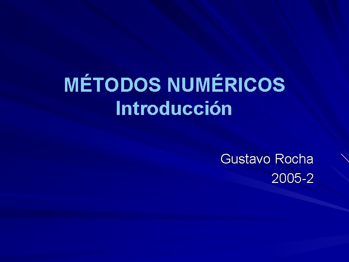 MÉTODOS NUMÉRICOS Introducción Gustavo Rocha 2005 -2 