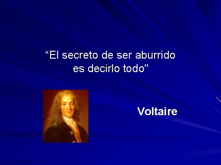 “El secreto de ser aburrido es decirlo todo" Voltaire “El secreto de ser aburrido es decirlo todo" Voltaire