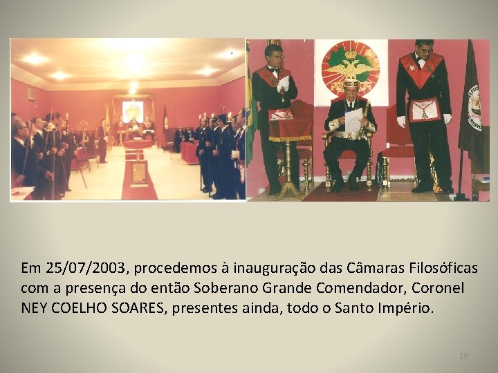 Em 25/07/2003, procedemos à inauguração das Câmaras Filosóficas com a presença do então Soberano