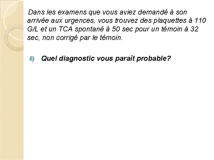 Dans les examens que vous aviez demandé à son arrivée aux urgences, vous trouvez