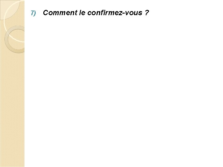 7) Comment le confirmez-vous ? 