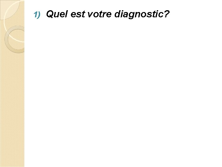 1) Quel est votre diagnostic? 