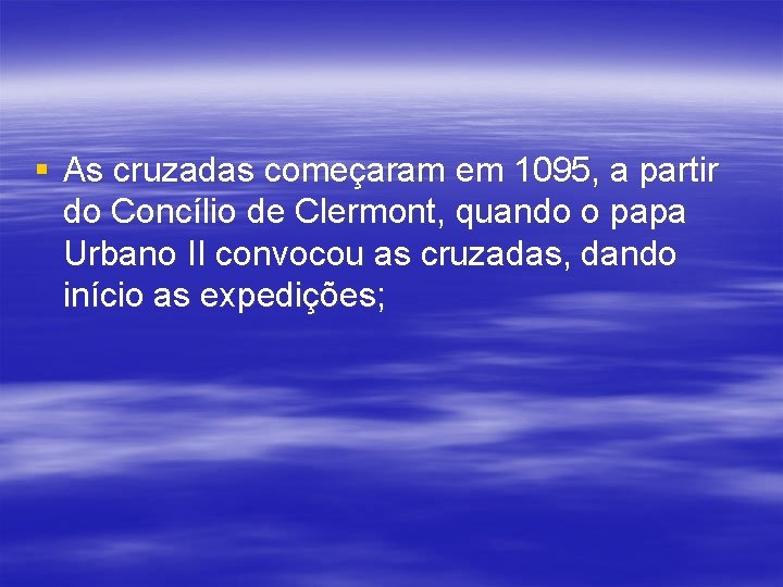 § As cruzadas começaram em 1095, a partir do Concílio de Clermont, quando o