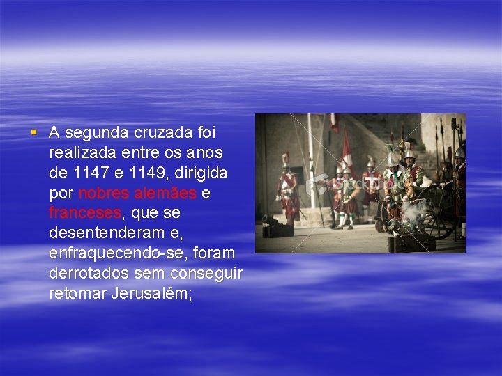 § A segunda cruzada foi realizada entre os anos de 1147 e 1149, dirigida