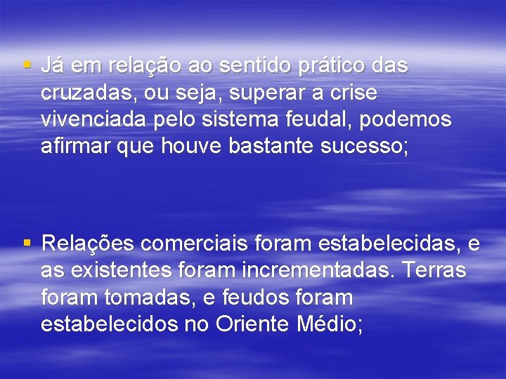 § Já em relação ao sentido prático das cruzadas, ou seja, superar a crise