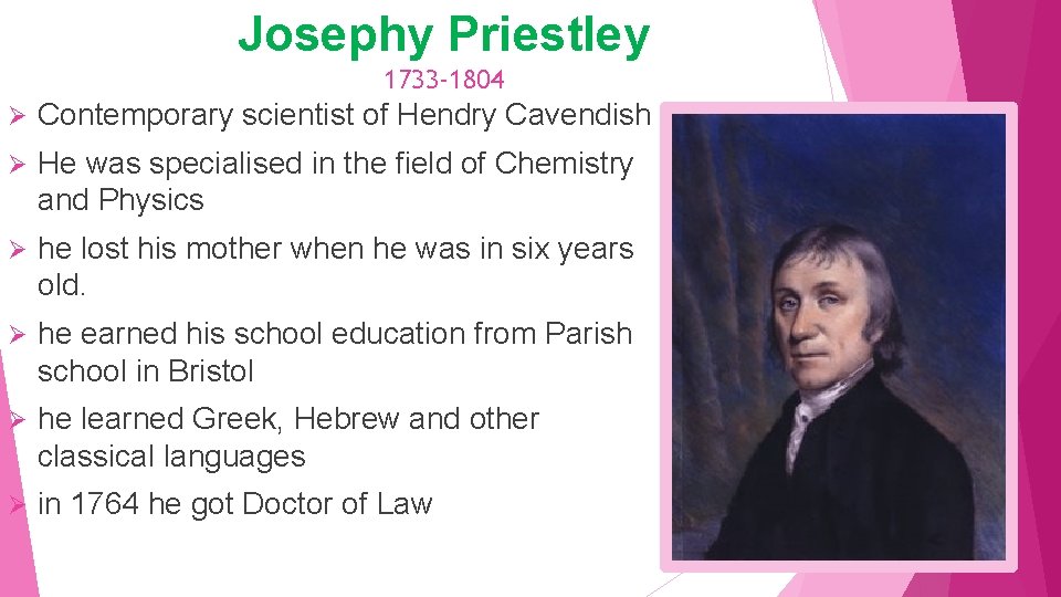 Josephy Priestley 1733 -1804 Ø Contemporary scientist of Hendry Cavendish Ø He was specialised