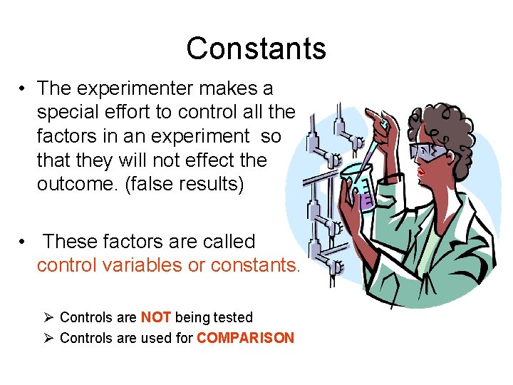 Constants • The experimenter makes a special effort to control all the factors in