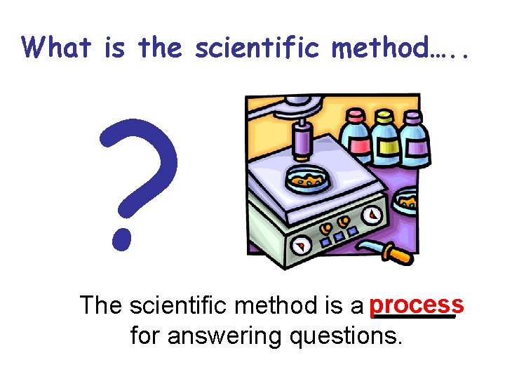 What is the scientific method…. . ? The scientific method is a process ______