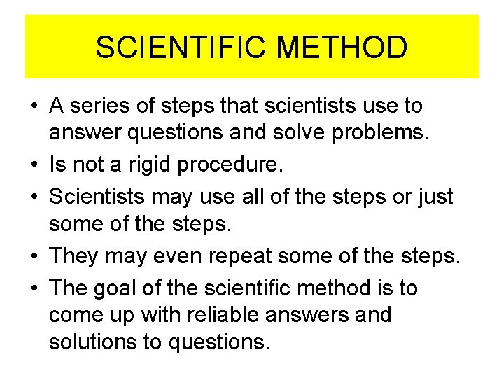 SCIENTIFIC METHOD • A series of steps that scientists use to answer questions and