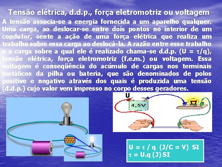 Tensão elétrica, d. d. p. , força eletromotriz ou voltagem A tensão associa-se a