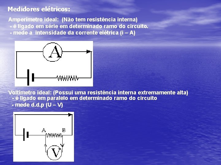 Medidores elétricos: Amperímetro ideal: (Não tem resistência interna) - é ligado em série em Medidores elétricos: Amperímetro ideal: (Não tem resistência interna) - é ligado em série em
