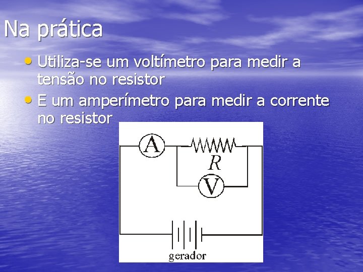 Na prática • Utiliza-se um voltímetro para medir a tensão no resistor • E