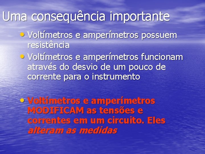 Uma consequência importante • Voltímetros e amperímetros possuem resistência • Voltímetros e amperímetros funcionam