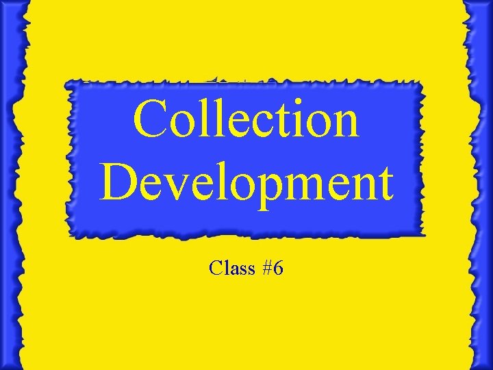 Collection Development Class #6 