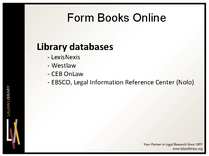 Form Books Online Library databases - Lexis. Nexis - Westlaw - CEB On. Law