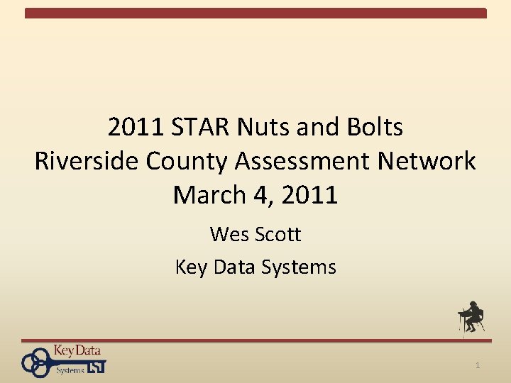 2011 STAR Nuts and Bolts Riverside County Assessment Network March 4, 2011 Wes Scott