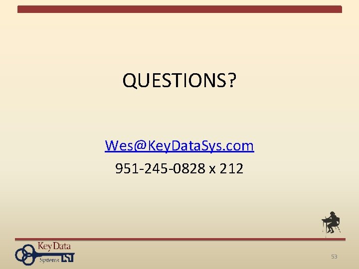 QUESTIONS? Wes@Key. Data. Sys. com 951 -245 -0828 x 212 53 