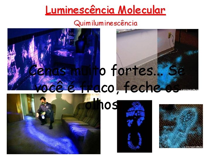 Luminescência Molecular Quimiluminescência Cenas muito fortes. . . Se você é fraco, feche os