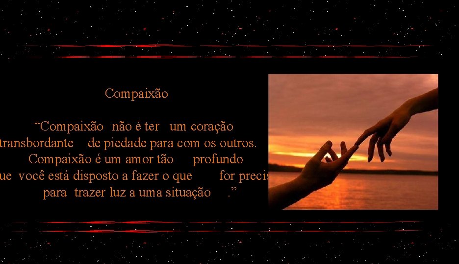 Compaixão “Compaixão não é ter um coração transbordante de piedade para com os outros.