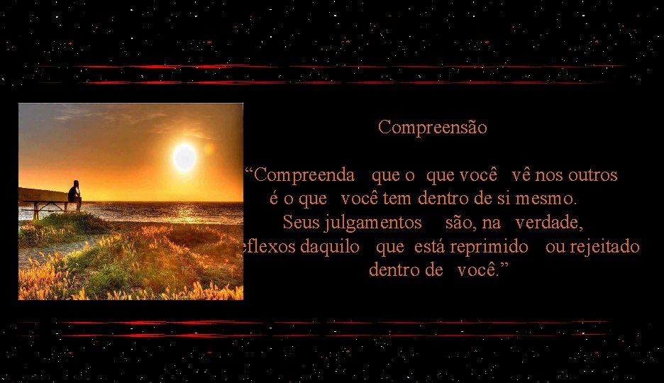 Compreensão “Compreenda que o que você vê nos outros é o que você tem