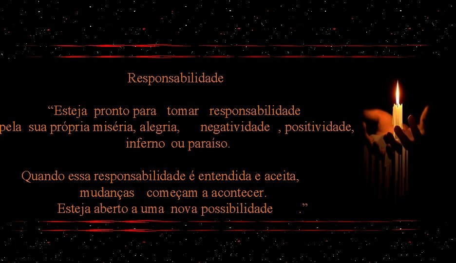 Responsabilidade “Esteja pronto para tomar responsabilidade pela sua própria miséria, alegria, negatividade , positividade,